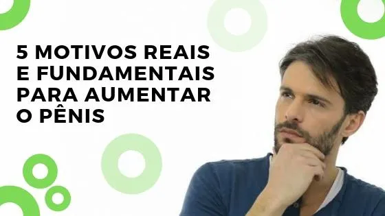 5 motivos para aumentar o pênis