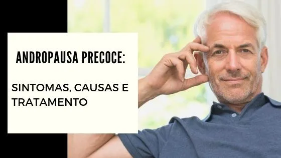 Andropausa precoce: Sintomas, causas e tratamento